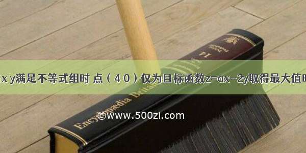 填空题当x y满足不等式组时 点（4 0）仅为目标函数z=ax-2y取得最大值时的最优