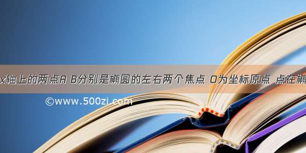 解答题已知x轴上的两点A B分别是椭圆的左右两个焦点 O为坐标原点 点在椭圆上 线段P