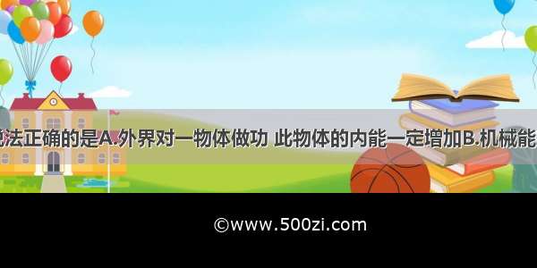 单选题下列说法正确的是A.外界对一物体做功 此物体的内能一定增加B.机械能完全转化成内