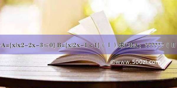 已知全集为R 集合A={x|x2-2x-3≤0} B={x|2x-1＜1}（Ⅰ）求CRA；??????（Ⅱ）求A∩（CRB）．