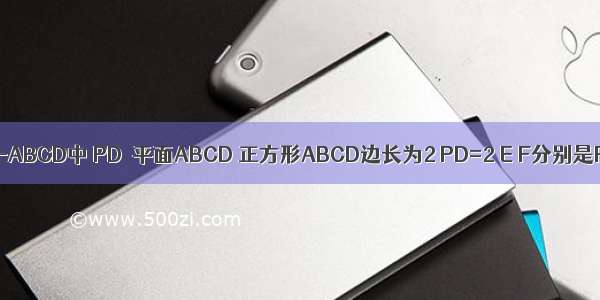 已知四棱锥P-ABCD中 PD⊥平面ABCD 正方形ABCD边长为2 PD=2 E F分别是PA BC的中