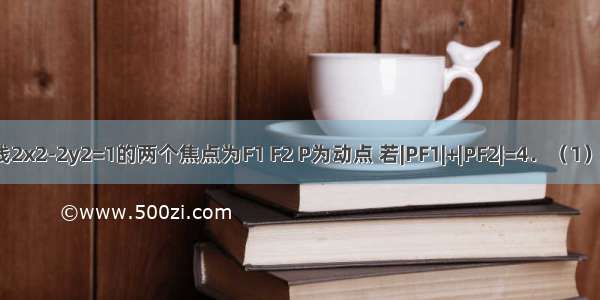 已知双曲线2x2-2y2=1的两个焦点为F1 F2 P为动点 若|PF1|+|PF2|=4．（1）求动点P的