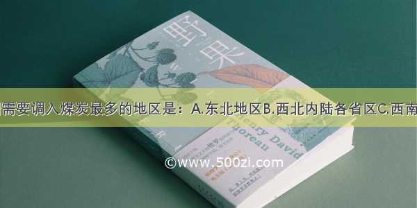 单选题我国需要调入煤炭最多的地区是：A.东北地区B.西北内陆各省区C.西南地区D.东南