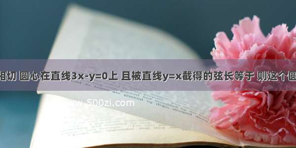 一圆与x轴相切 圆心在直线3x-y=0上 且被直线y=x截得的弦长等于 则这个圆的标准方程