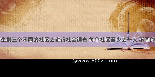 派四个中学生到三个不同的社区去进行社会调查 每个社区至少去一人 不同的派遣方案共