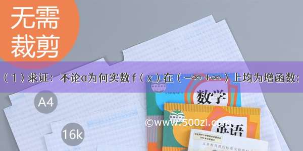 已知函数；（1）求证：不论a为何实数 f（x）在（-∞ +∞）上均为增函数；（2）若f（