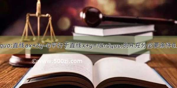 &ldquo;a=2&rdquo;是&ldquo;直线ax+2y=0平行于直线x+y=1&rdquo;的A.充分必要条件B.充分非必要条件C.必要非