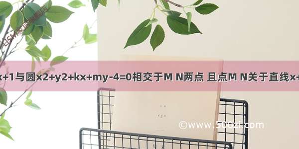 如果直线y=kx+1与圆x2+y2+kx+my-4=0相交于M N两点 且点M N关于直线x+y=0对称 则不