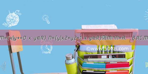 已知集合M={x|y+=0 x y∈R} N={y|x2+y2=1 x y∈R}则M∩N=A.φB.RC.MD.．N