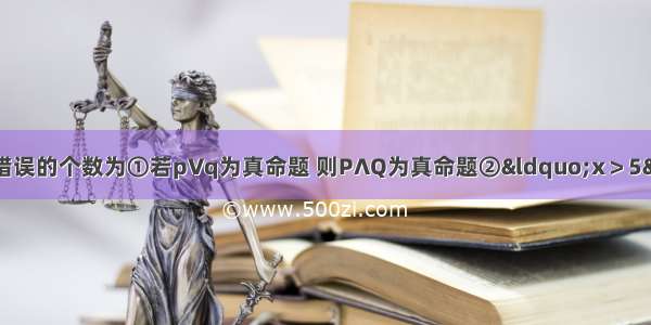 下列有关命题的叙述 错误的个数为①若p∨q为真命题 则P∧Q为真命题②“x＞5”是“x2