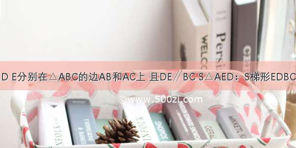 如图 已知点D E分别在△ABC的边AB和AC上 且DE∥BC S△AED：S梯形EDBC=1：2 则AE