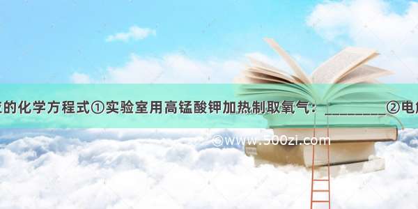 写出下列反应的化学方程式①实验室用高锰酸钾加热制取氧气：________②电解水：______