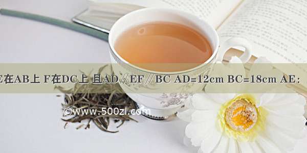 已知：梯形ABCD AD∥BC E在AB上 F在DC上 且AD∥EF∥BC AD=12cm BC=18cm AE：EB=2：3 则EF=________cm．