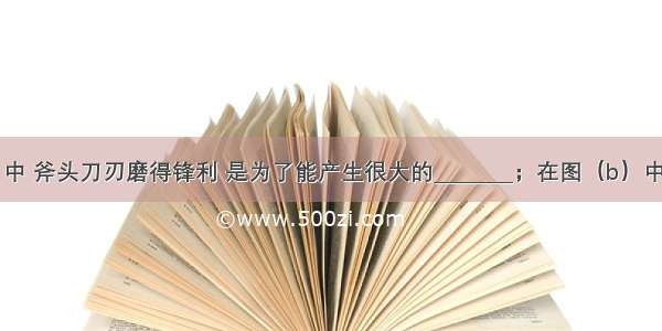 在图（a）中 斧头刀刃磨得锋利 是为了能产生很大的________；在图（b）中 用吸管吸