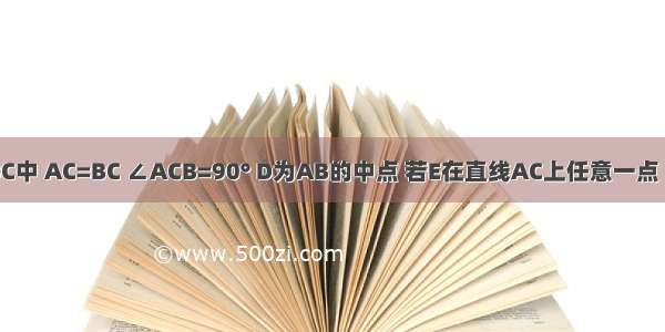 已知 △ABC中 AC=BC ∠ACB=90° D为AB的中点 若E在直线AC上任意一点 DF⊥DE 交