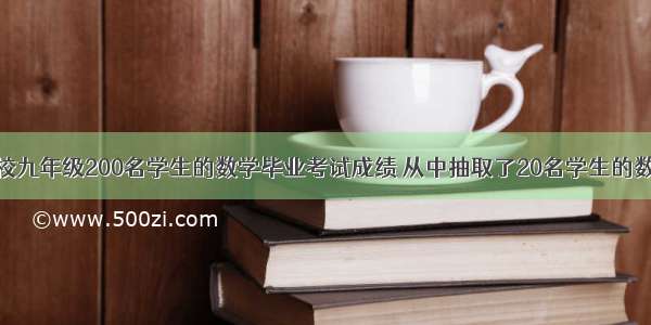 为了了解某校九年级200名学生的数学毕业考试成绩 从中抽取了20名学生的数学成绩进行