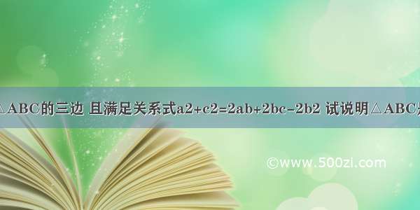 已知a b c是△ABC的三边 且满足关系式a2+c2=2ab+2bc-2b2 试说明△ABC是等边三角形．