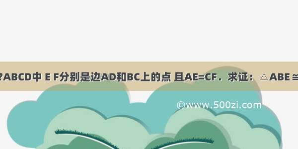 如图 在?ABCD中 E F分别是边AD和BC上的点 且AE=CF．求证：△ABE≌△CDF．