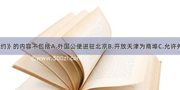 《天津条约》的内容不包括A.外国公使进驻北京B.开放天津为商埠C.允许外国人到中