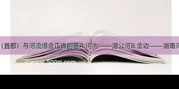 下列城市（首都）与河流组合正确的是A.河内——湄公河B.金边——湄南河C.万象—