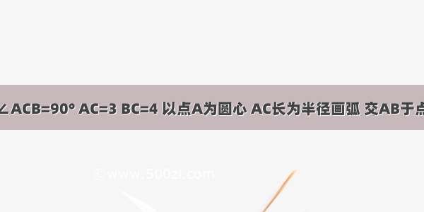 如图 在Rt△ABC中 ∠ACB=90° AC=3 BC=4 以点A为圆心 AC长为半径画弧 交AB于点D 则BD=________．