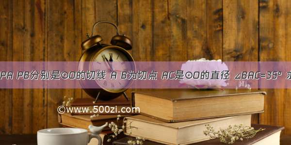 已知：如图 PA PB分别是⊙O的切线 A B为切点 AC是⊙O的直径 ∠BAC=35° 求∠P的度数．