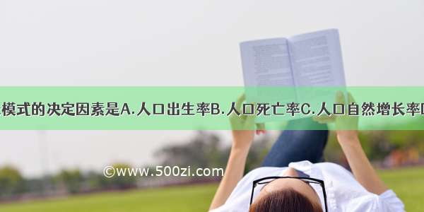 人口增长模式的决定因素是A.人口出生率B.人口死亡率C.人口自然增长率D.人口年