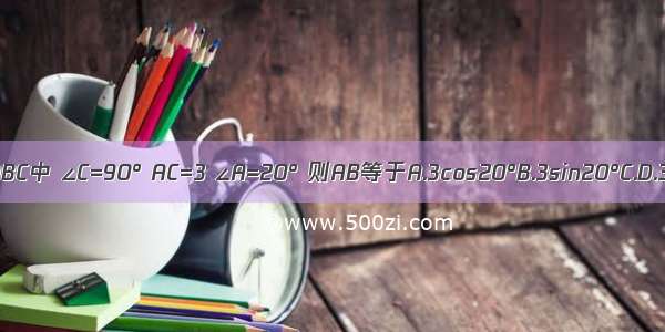 已知Rt△ABC中 ∠C=90° AC=3 ∠A=20° 则AB等于A.3cos20°B.3sin20°C.D.3tan20°