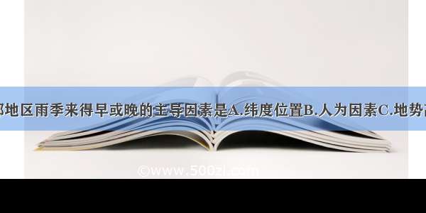 决定我国东部地区雨季来得早或晚的主导因素是A.纬度位置B.人为因素C.地势高低D.夏季风