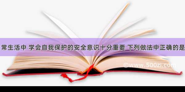 单选题在日常生活中 学会自我保护的安全意识十分重要 下列做法中正确的是A.用湿抹布