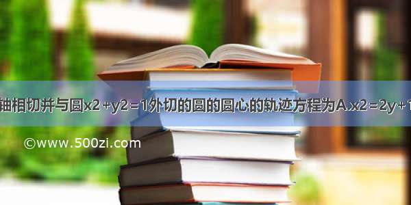 与x轴相切并与圆x2+y2=1外切的圆的圆心的轨迹方程为A.x2=2y+1B.x