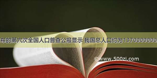 国家统计局发布的第六次全国人口普查公报显示 我国总人口约为1370000000人 13700000