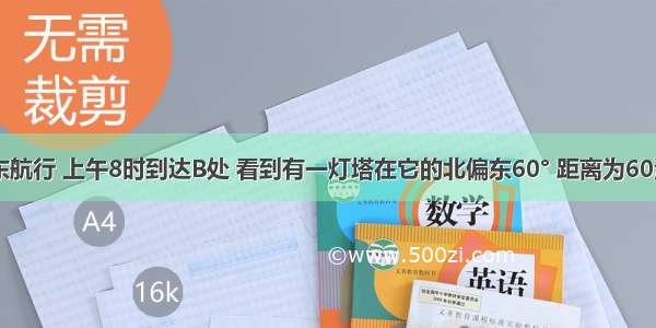 一艘船向东航行 上午8时到达B处 看到有一灯塔在它的北偏东60° 距离为60海里的A处