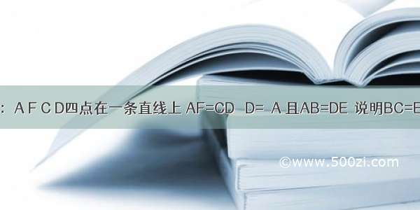 如图 已知：A F C D四点在一条直线上 AF=CD ∠D=∠A 且AB=DE．说明BC=EF的理由．