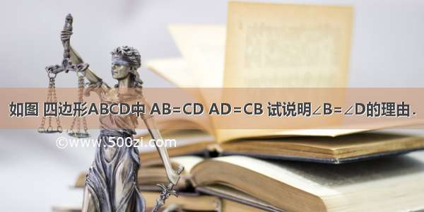 如图 四边形ABCD中 AB=CD AD=CB 试说明∠B=∠D的理由．