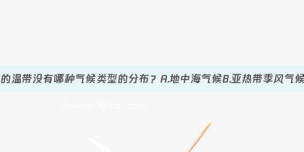 在五带中的温带没有哪种气候类型的分布？A.地中海气候B.亚热带季风气候C.热带雨