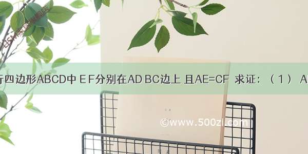 如图 在平行四边形ABCD中 E F分别在AD BC边上 且AE=CF．求证：（1）△ABE≌△CDF