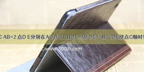 正三角形ABC AB=2 点D E分别在AC BC上且DE∥AB DE=．将△CDE绕点C顺时针旋转得到