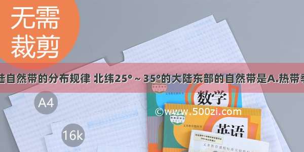 根据大陆自然带的分布规律 北纬25°～35°的大陆东部的自然带是A.热带季雨林带