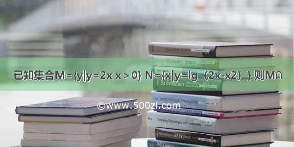 已知集合M={y|y=2x x＞0} N={x|y=lg（2x-x2）} 则M∩