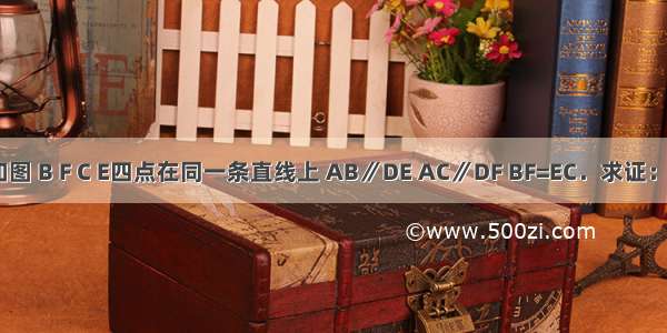 已知：如图 B F C E四点在同一条直线上 AB∥DE AC∥DF BF=EC．求证：AB=DE．