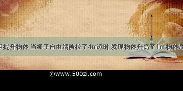 用滑轮组提升物体 当绳子自由端被拉了4m远时 发现物体升高了1m 物体质量为20