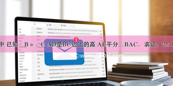 如图 在△ABC中 已知∠B＞∠C AD是BC边上的高 AE平分∠BAC．求证：2∠DAE=∠B-∠C．