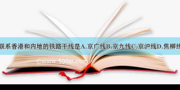 联系香港和内地的铁路干线是A.京广线B.京九线C.京沪线D.焦柳线