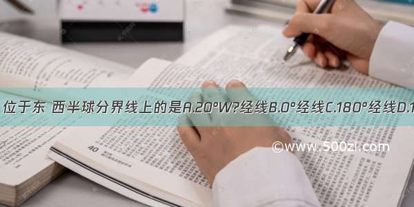 下列经线中 位于东 西半球分界线上的是A.20°W?经线B.0°经线C.180°经线D.160°W经线