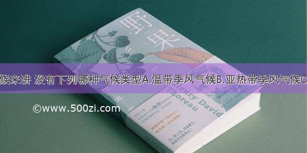 对于亚洲气候来讲 没有下列哪种气候类型A.温带季风气候B.亚热带季风气候C.温带海洋性