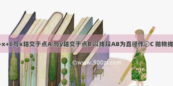 如图 直线y=-x+6与x轴交于点A 与y轴交于点B 以线段AB为直径作⊙C 抛物线y=ax2+bx+