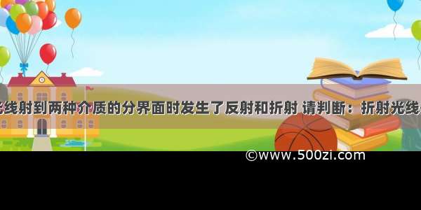 如图所示 光线射到两种介质的分界面时发生了反射和折射 请判断：折射光线是________