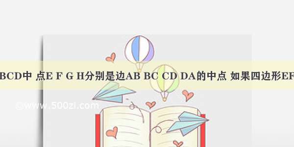 在四边形ABCD中 点E F G H分别是边AB BC CD DA的中点 如果四边形EFGH为菱形 