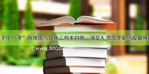 单选题下面句子中 “乎”的用法与其他三句不同的一项是A.浩浩乎如冯虚御风B.相与枕藉乎